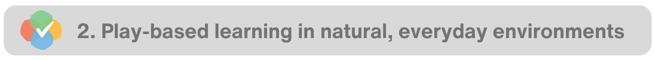 2. Play-based learning in natural, everyday environments